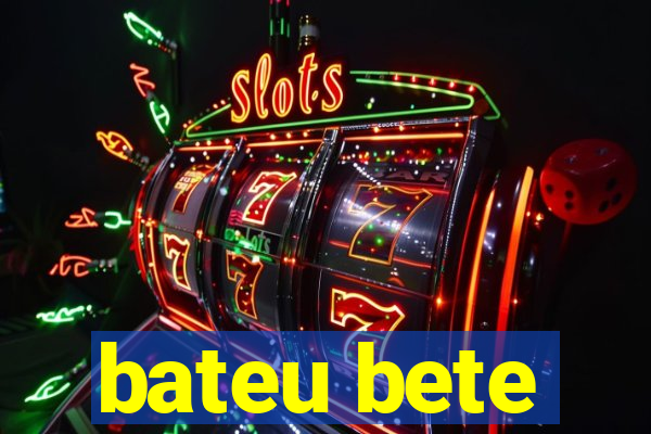 bateu bete